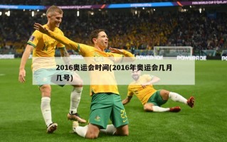 2016奥运会时间(2016年奥运会几月几号)