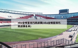 nba全明星技巧挑战赛(nba全明星技巧挑战赛名单)