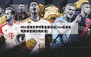 NBA直播免费观看直播在线(nba直播免费观看直播在线高清)